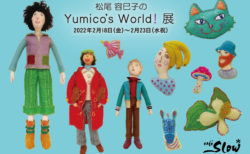 2022/2/18金～23水祝『 松尾 容巳子 個展「Yumico’s World！」in Cafe Slow 』